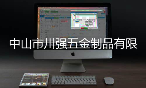 中山市川強五金制品有限公司(關于中山市川強五金制品有限公司簡述)