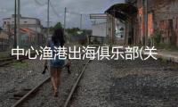 中心漁港出海俱樂部(關于中心漁港出海俱樂部簡述)
