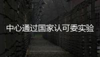 中心通過國家認(rèn)可委實(shí)驗(yàn)室第三次監(jiān)督現(xiàn)場評審