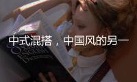 中式混搭，中國風的另一種完美演繹！