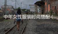 中年女性服裝時尚搭配（中年女子服裝搭配）