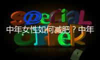 中年女性如何減肥？中年女性減肥方法推薦