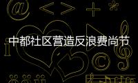 中都社區營造反浪費尚節約氛圍_