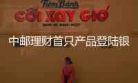 中郵理財首只產品登陸銀行間市場