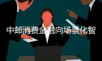 中郵消費金融向場景化智能化服務轉型