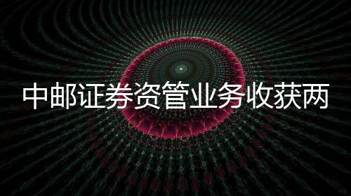 中郵證券資管業務收獲兩“金牛獎”