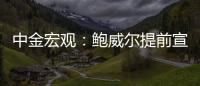 中金宏觀：鮑威爾提前宣告9月降息