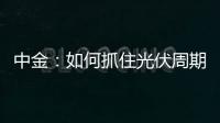 中金：如何抓住光伏周期的反轉(zhuǎn)？,經(jīng)驗交流