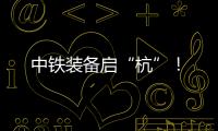 中鐵裝備啟“杭”！