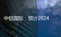 中鋁國(guó)際：預(yù)計(jì)2024年上半年凈利潤(rùn)1.4億至1.6億元較上年同期扭虧為盈