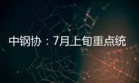 中鋼協：7月上旬重點統計鋼鐵企業(yè)粗鋼日產224.04萬噸，環(huán)比下降0.25%