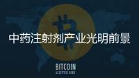 中藥注射劑產業光明前景可期