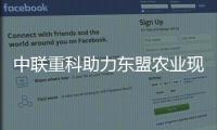 中聯重科助力東盟農業現代化跑出“加速度”