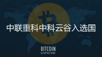 中聯重科中科云谷入選國家級“雙跨”平臺！