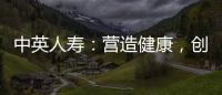 中英人壽：營造健康，創造未來，2024年“N+健康生活”全面展開