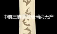 中航三鑫高鐵玻璃尚無產業化開發,企業新聞