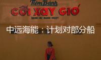 中遠海能：計劃對部分船舶限主機功率，滿足EEXI新規要求