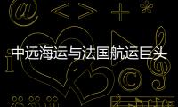 中遠(yuǎn)海運與法國航運巨頭博洛雷集團開展新戰(zhàn)略合作