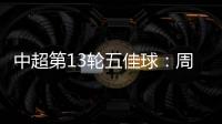 中超第13輪五佳球：周通轟世界波 鄭龍任意球破門