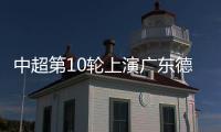 中超第10輪上演廣東德比，梅州客家遭深圳隊(duì)逆轉(zhuǎn)