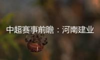 中超賽事前瞻：河南建業(yè)vs深圳佳兆業(yè)，小克魯伊夫表示這一戰(zhàn)非常重要