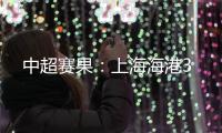 中超賽果：上海海港3