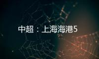 中超：上海海港5