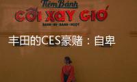 豐田的CES豪賭：自卑與自大，保守與激進