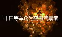 豐田等車企為高田氣囊案支付1.3億美元賠償金