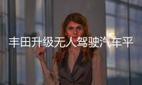 豐田升級無人駕駛汽車平臺 提高安全等級