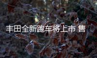 豐田全新跑車將上市 售價34萬/競爭奧迪TT