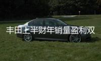 豐田上半財年銷量盈利雙豐收 上調盈利預期