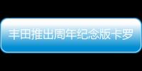 豐田推出周年紀念版卡羅拉 三季度上市