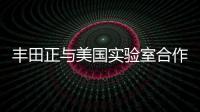 豐田正與美國(guó)實(shí)驗(yàn)室合作制造燃料電池發(fā)電機(jī)