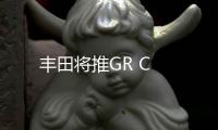 豐田將推GR C