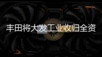 豐田將大發(fā)工業(yè)收歸全資子公司