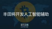 豐田將開發人工智能輔助駕駛系統
