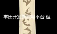 豐田開發新純電平臺 但未放棄e