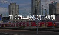 豐田：汽車缺芯明顯緩解，但七月份中國銷量同比降24%