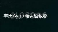 豐田Aygo確認搭載燃油動力 有望年內發布