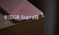 豐田GR Supra特別版發(fā)布 或今年春季發(fā)售