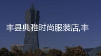 豐縣典雅時(shí)尚服裝店,豐縣時(shí)尚魅影化妝學(xué)校