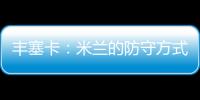 豐塞卡：米蘭的防守方式會(huì)跟過(guò)去不同會(huì)給米蘭的年輕球員機(jī)會(huì)