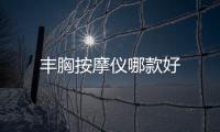 豐胸按摩儀哪款好