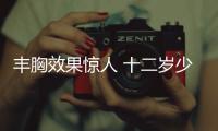 豐胸效果驚人 十二歲少女豐出巨乳