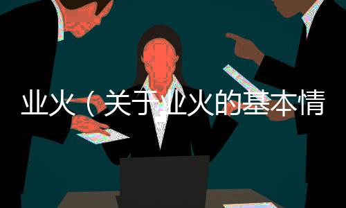 業火（關于業火的基本情況說明介紹）
