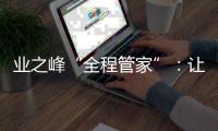 業之峰“全程管家”：讓消費者更省心更省力
