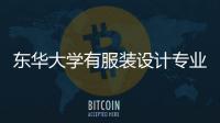東華大學有服裝設計專業嗎（東華大學服裝設計專業就業怎么樣）