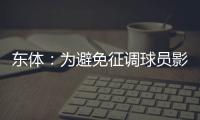 東體：為避免征調球員影響俱樂部利益，國奧計劃先放三人回國