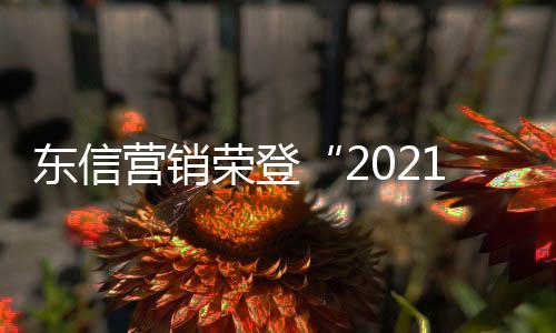 東信營(yíng)銷榮登“2021深圳行業(yè)領(lǐng)袖企業(yè)100強(qiáng)”榜單